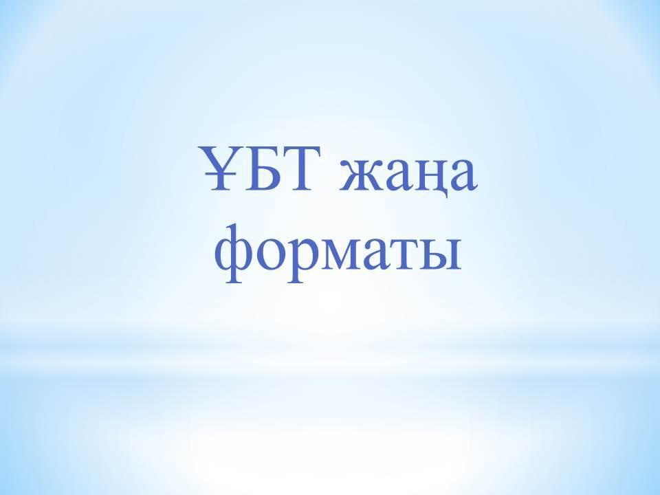 Қорытынды аттестаттау. ҰБТ жаңа форматы